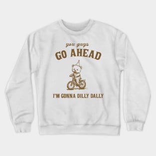 Go Ahead I Am Gonna Dilly Dally Shirt, Funny Bear Minimalistic Graphic Crewneck Sweatshirt